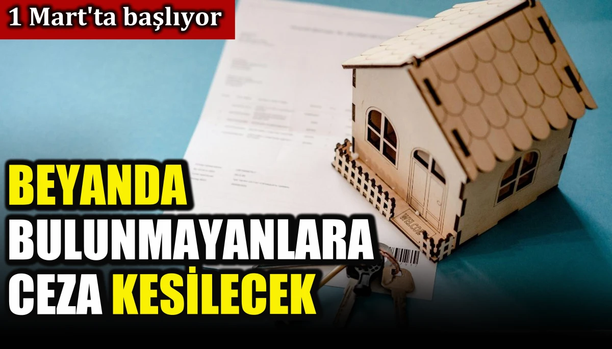  1 Mart'ta başlıyor, beyanda bulunmayanlara ceza kesilecek