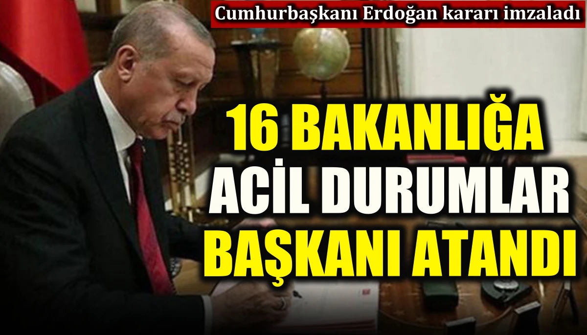 16 bakanlığa acil durumlar başkanı atandı