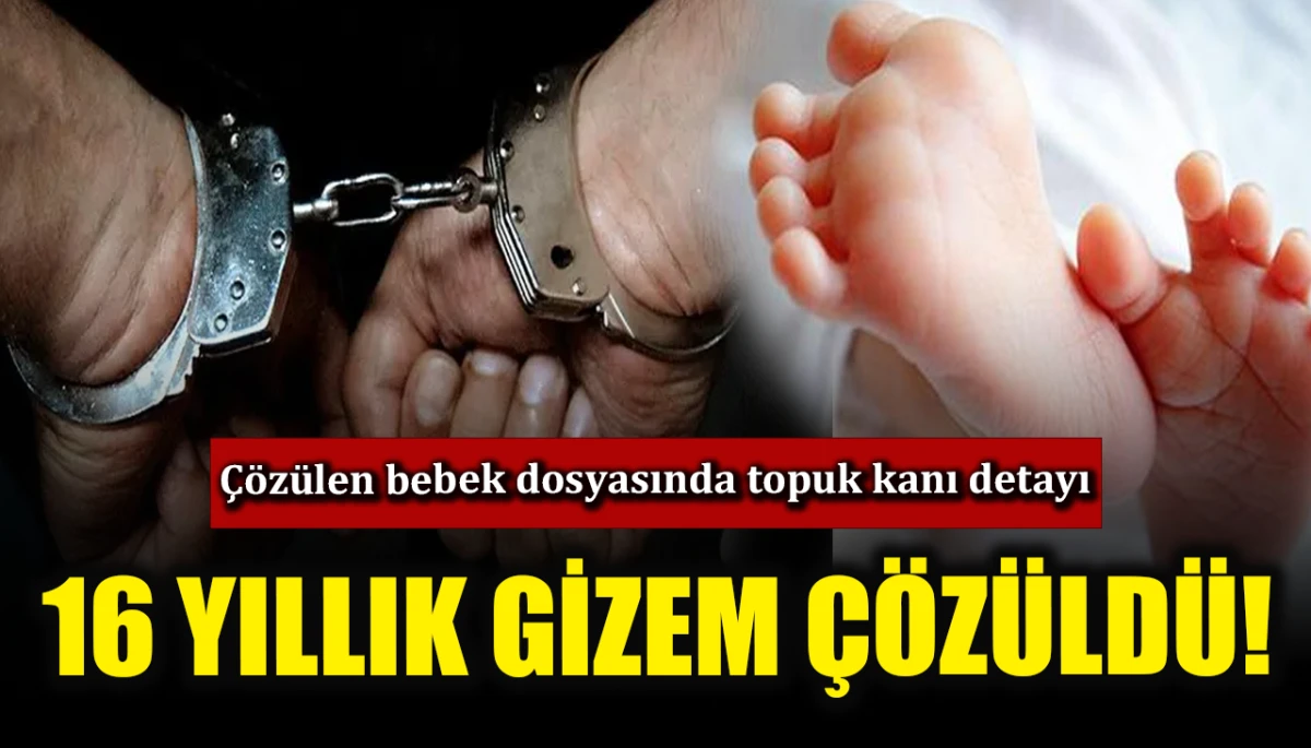 16 yıllık gizem &ccedil;&ouml;z&uuml;ld&uuml;! &Ccedil;&ouml;z&uuml;len bebek dosyasında topuk kanı detayı 