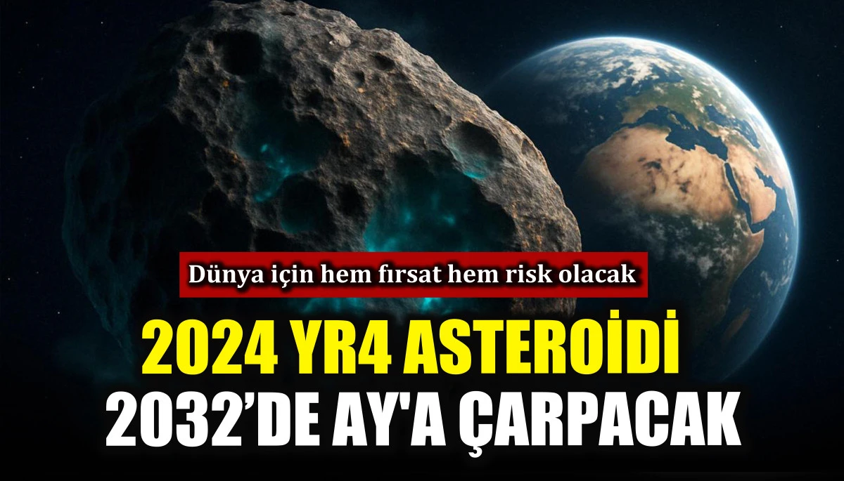 2024 YR4 Asteroidi 2032&rsquo;de Ay'a &ccedil;arpacak