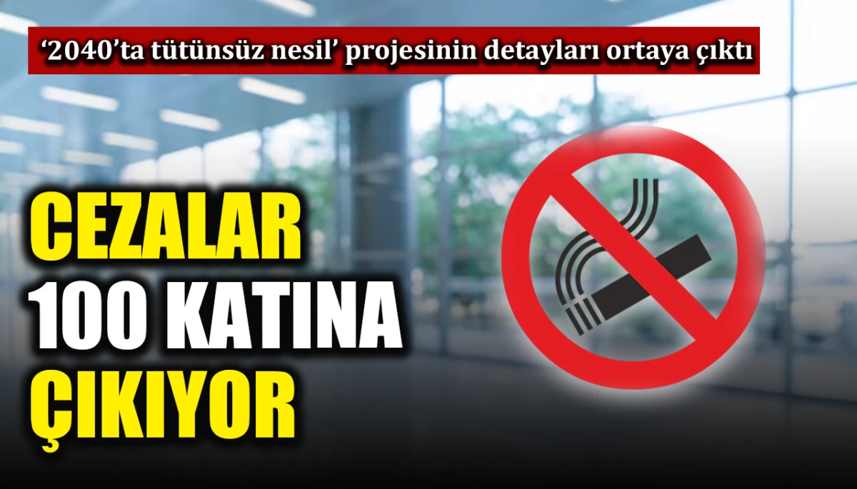 "2040&rsquo;ta t&uuml;t&uuml;ns&uuml;z nesil" projesinin detayları ortaya &ccedil;ıktı: Cezalar 100 katına &ccedil;ıkıyor