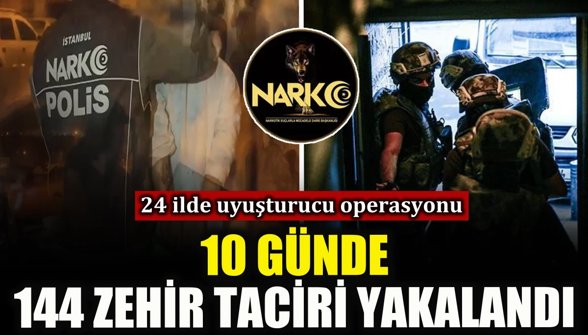 24 ilde uyuşturucu operasyonu: 10 g&uuml;nde 144 zehir taciri yakalandı