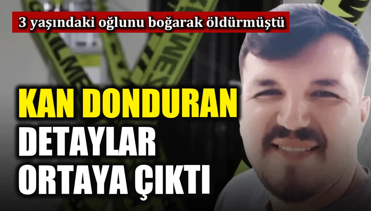 3 yaşındaki oğlunu boğarak &ouml;ld&uuml;rm&uuml;şt&uuml;: Kan donduran detaylar ortaya &ccedil;ıktı
