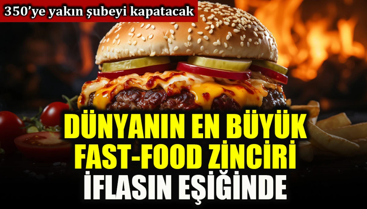 350'ye yakın şubeyi kapatacak: D&uuml;nyanın en b&uuml;y&uuml;k fast-food zindiri iflasın eşiğinde