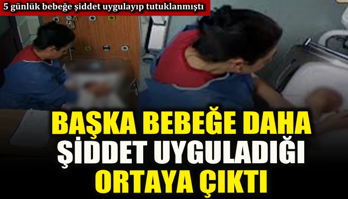 5 g&uuml;nl&uuml;k bebeğe şiddet uygulayıp tutuklanmıştı: Başka bir bebeğe daha şiddet uyguladığı ortaya &ccedil;ıktı