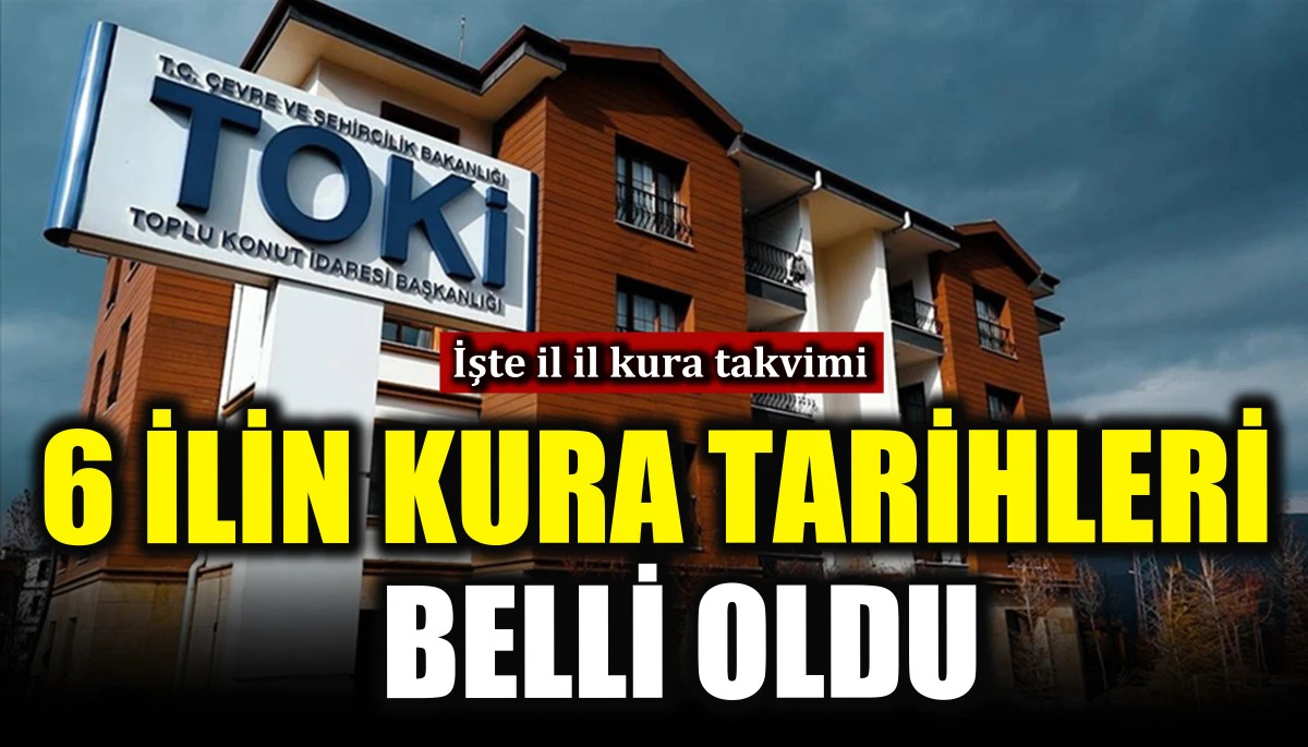 6 ilin kura tarihleri belli oldu! İşte il il kura takvimi