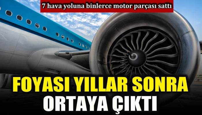 7 hava yoluna binlerce motor par&ccedil;ası sattı