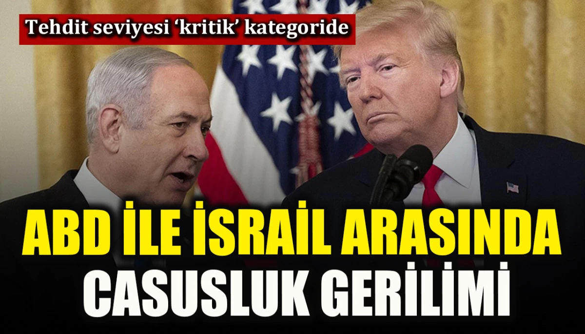 ABD ile İsrail arasında casusluk gerilimi