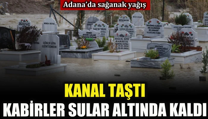 Adana&rsquo;da sağanak yağış: Kanal taştı kabirler sular altında kaldı