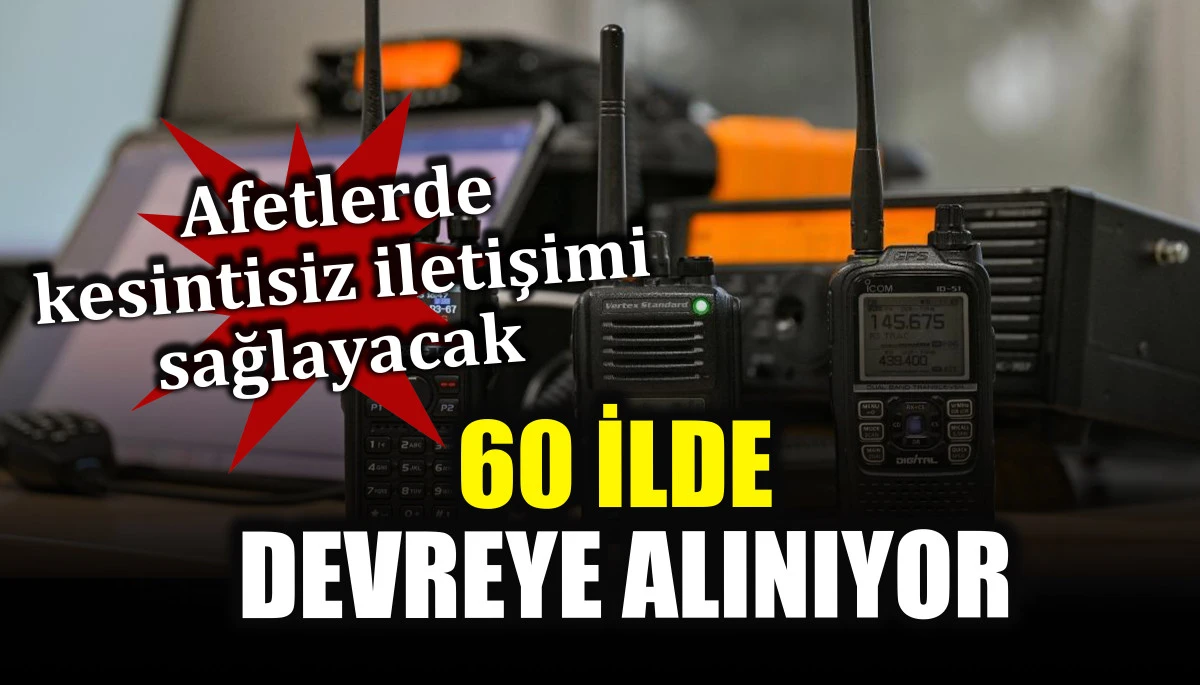 Afetlerde kesintisiz iletişimi sağlayacak sistem 60 ilde devreye alınıyor