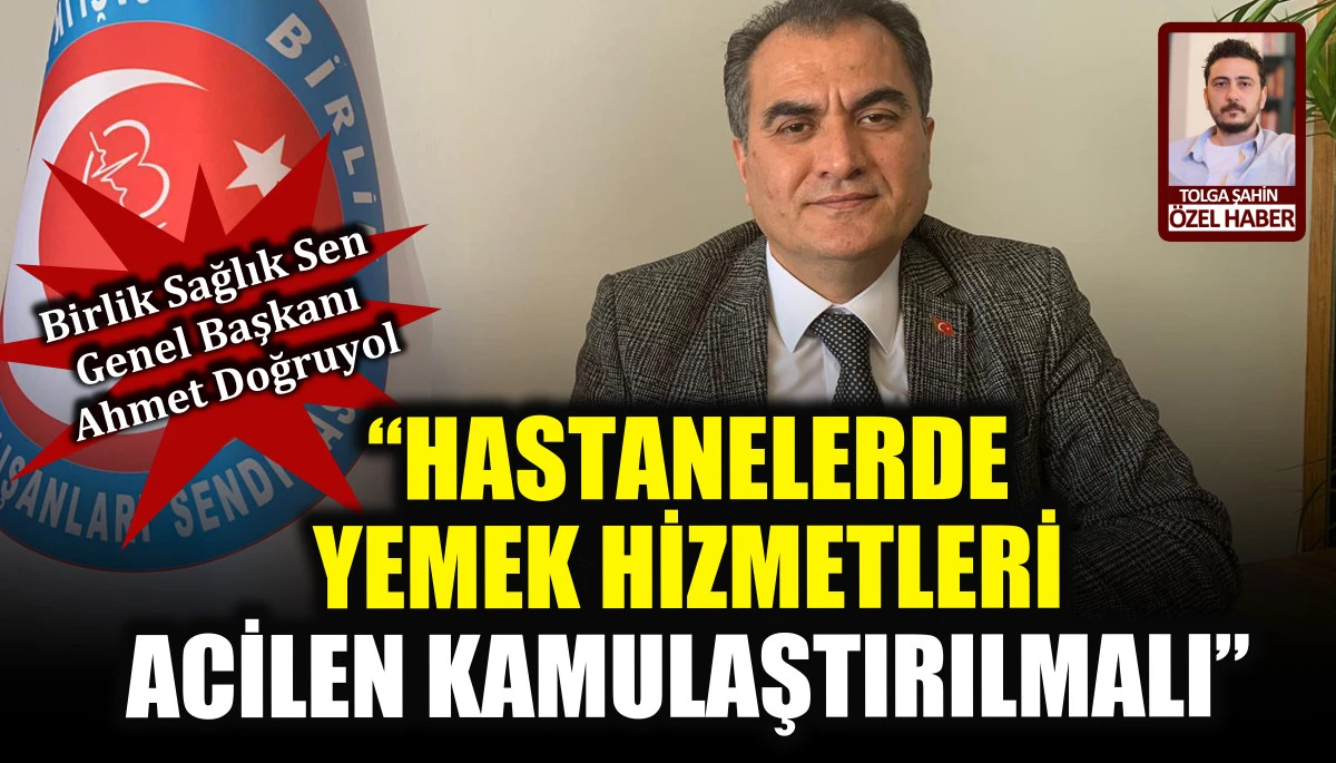 Ahmet Doğruyol: Hastanelerde yemek hizmetleri acilen kamulaştırılmalı 