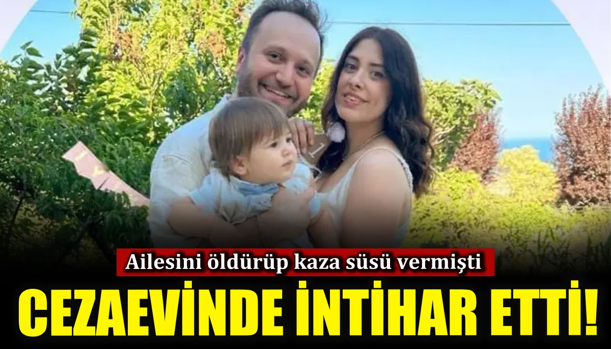 Ailesini öldürüp kaza süsü vermişti, cezaevinde intihar etti!