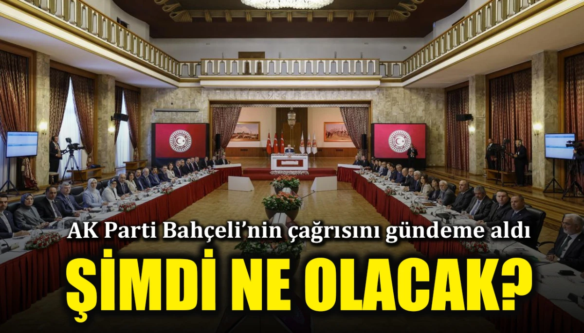 AK Parti, Bah&ccedil;eli'nin yol haritasını g&uuml;ndeme aldı: Şimdi ne olacak?