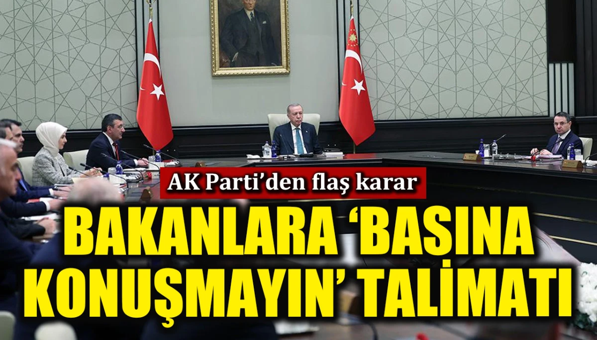 AK Parti'den flaş karar: Bakanlardan basına konuşmamaları istendi