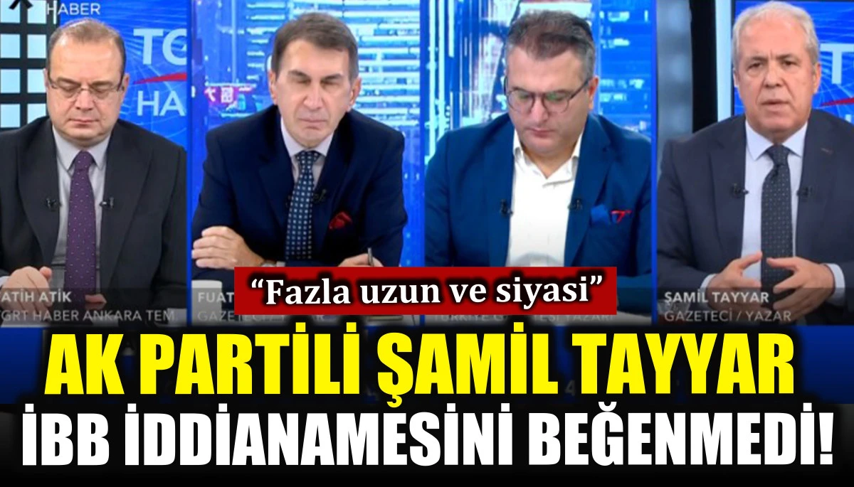 AK Partili Şamil Tayyar İBB iddianamesini beğenmedi!