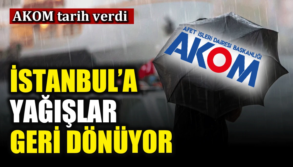 AKOM tarih verdi: İstanbul'a yağışlar geri d&ouml;n&uuml;yor