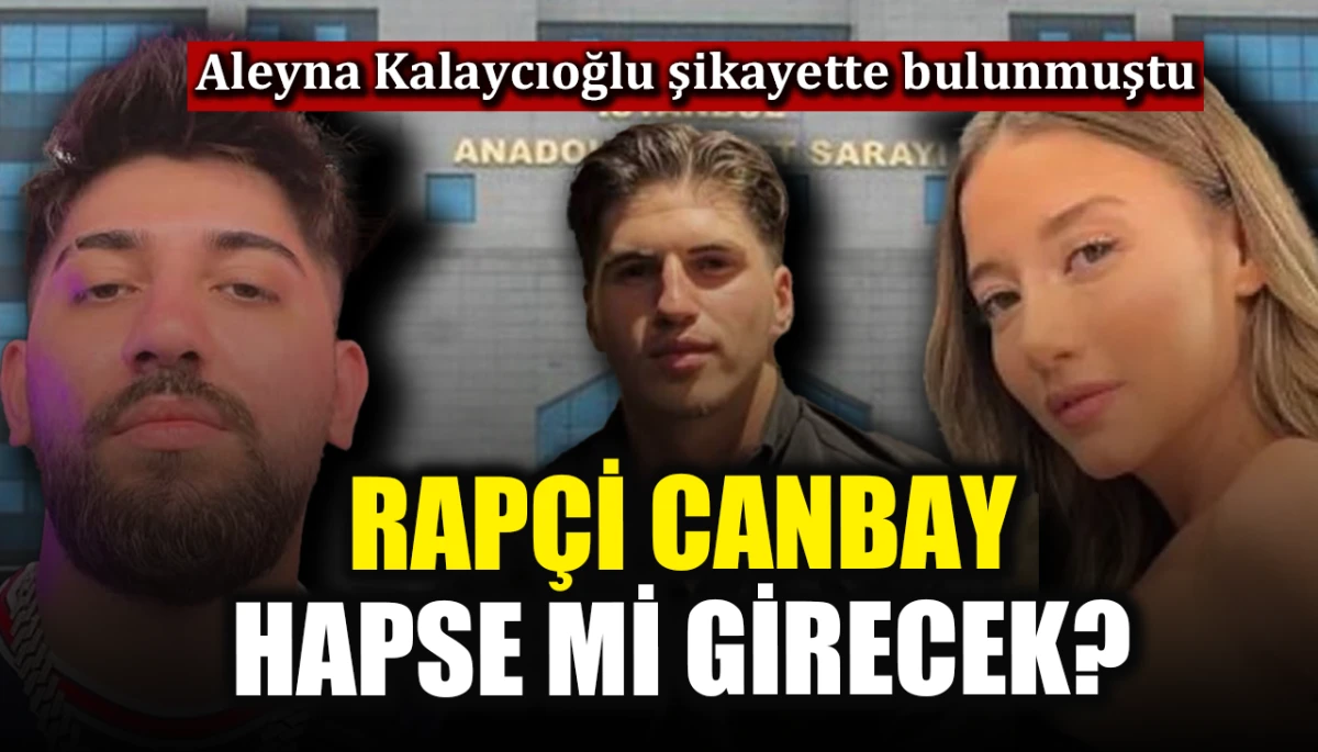 Aleyna Kalaycıoğlu şikayette bulunmuştu: Rap&ccedil;i Canbay hapse mi girecek?