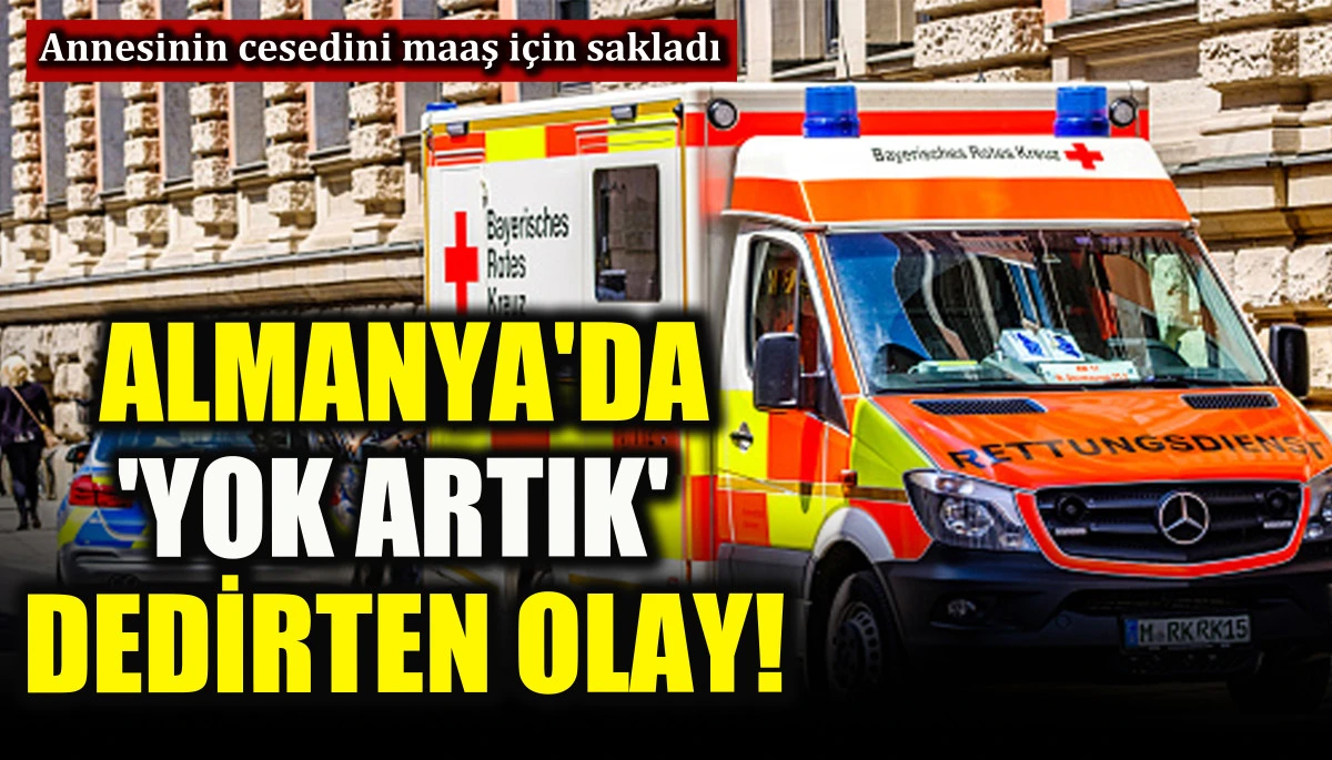 Almanya'da 'yok artık' dedirten olay! Annesinin cesedini maaş i&ccedil;in sakladı