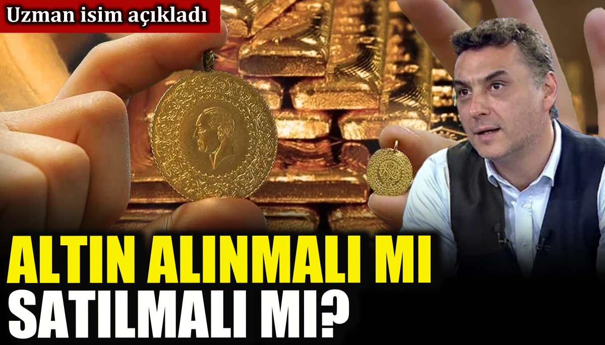 Altın alınmalı mı, satılmalı mı? Uzman isim a&ccedil;ıkladı 