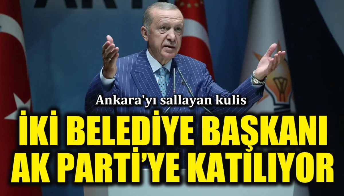 Ankara'yı sallayan kulis: İki belediye başkanı AK Parti'ye katılıyor!