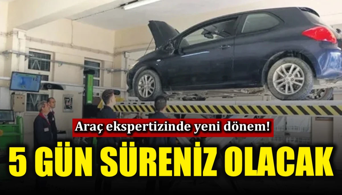 Ara&ccedil; ekspertizinde yeni d&ouml;nem! 5 g&uuml;n s&uuml;reniz olacak