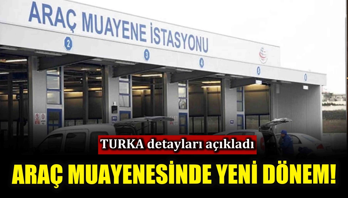 Araç muayenesinde yeni dönem! TURKA detayları açıkladı