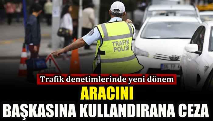 Aracını başkasına kullandırana ceza       