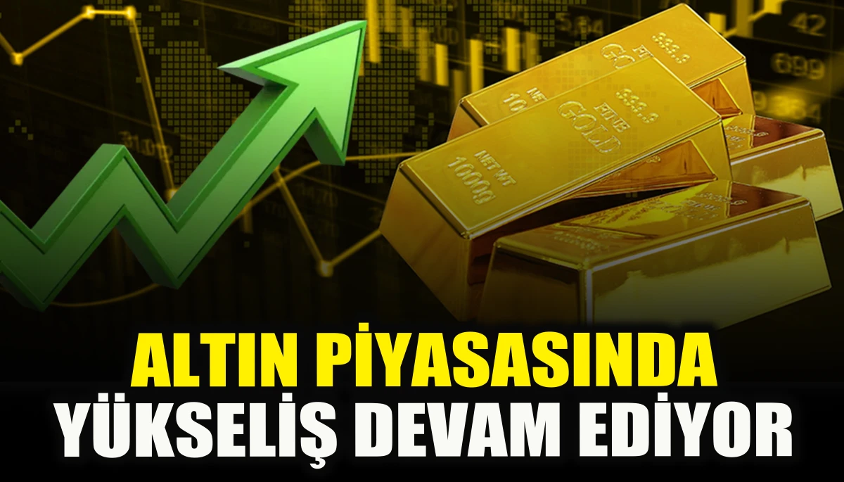 Altın piyasasında y&uuml;kseliş devam ediyor