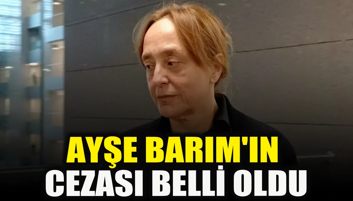 Ayşe Barım'ın cezası belli oldu
