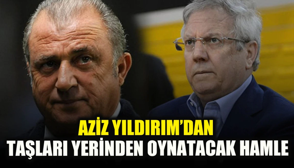 Aziz Yıldırım&rsquo;dan taşları yerinden oynatacak hamle! Fatih Terim...
