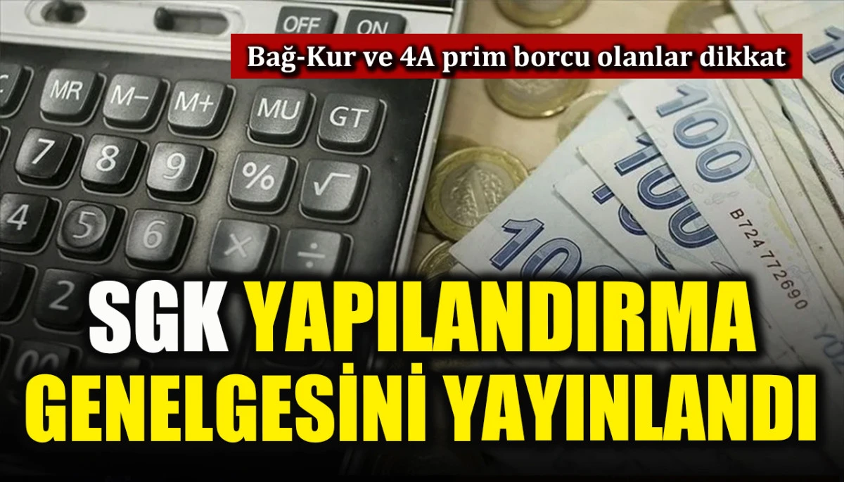 Bağ-Kur ve 4A prim borcu olanlar dikkat: SGK yapılandırma genelgesini yayınladı!