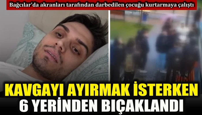 Bağcılar'da kavgayı ayırmak isterken 6 yerinden bı&ccedil;aklandı