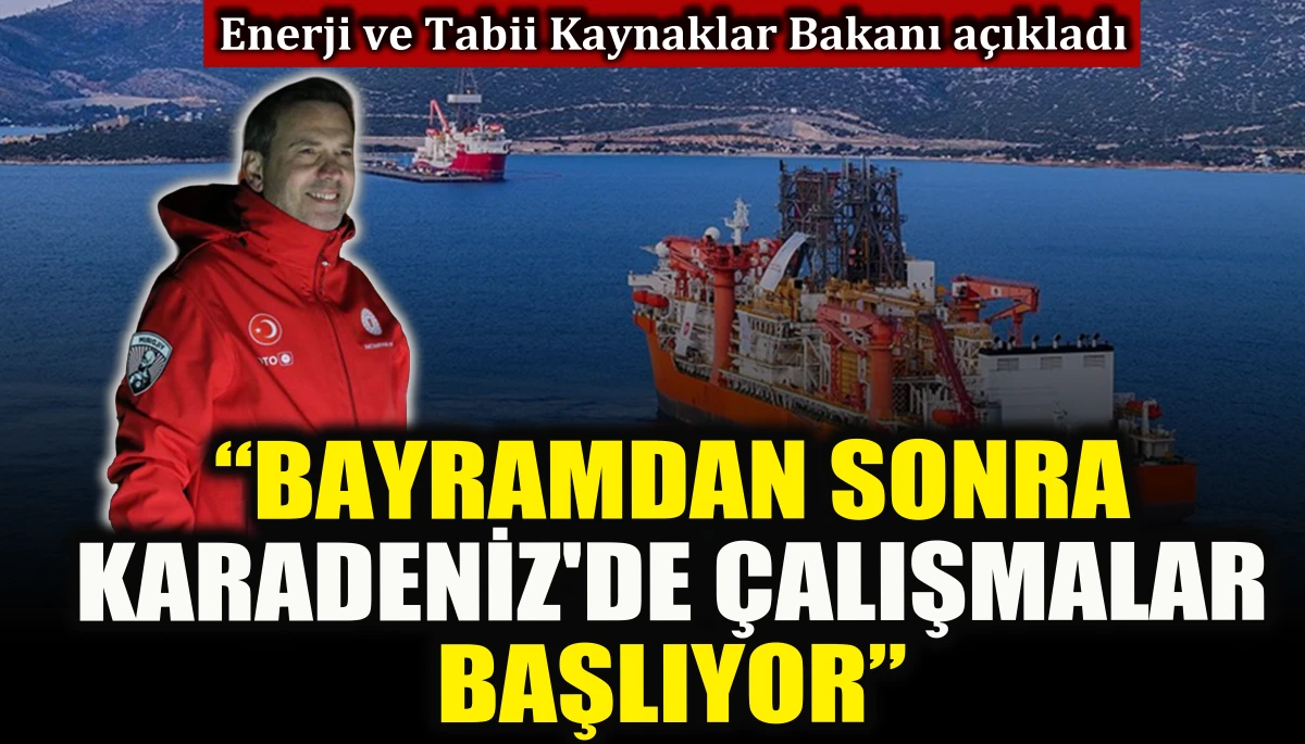 Bakan a&ccedil;ıkladı: Bayramdan sonra Karadeniz'de &ccedil;alışmalar başlıyor