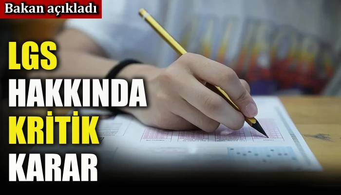 Bakan a&ccedil;ıkladı: LGS hakkında kritik karar