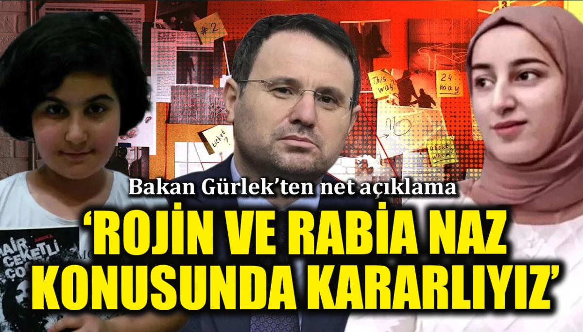 Bakan G&uuml;rlek'ten net a&ccedil;ıklama: 'Rojin Kabaiş ve Rabia Naz Vatan konusunda kararlıyız'