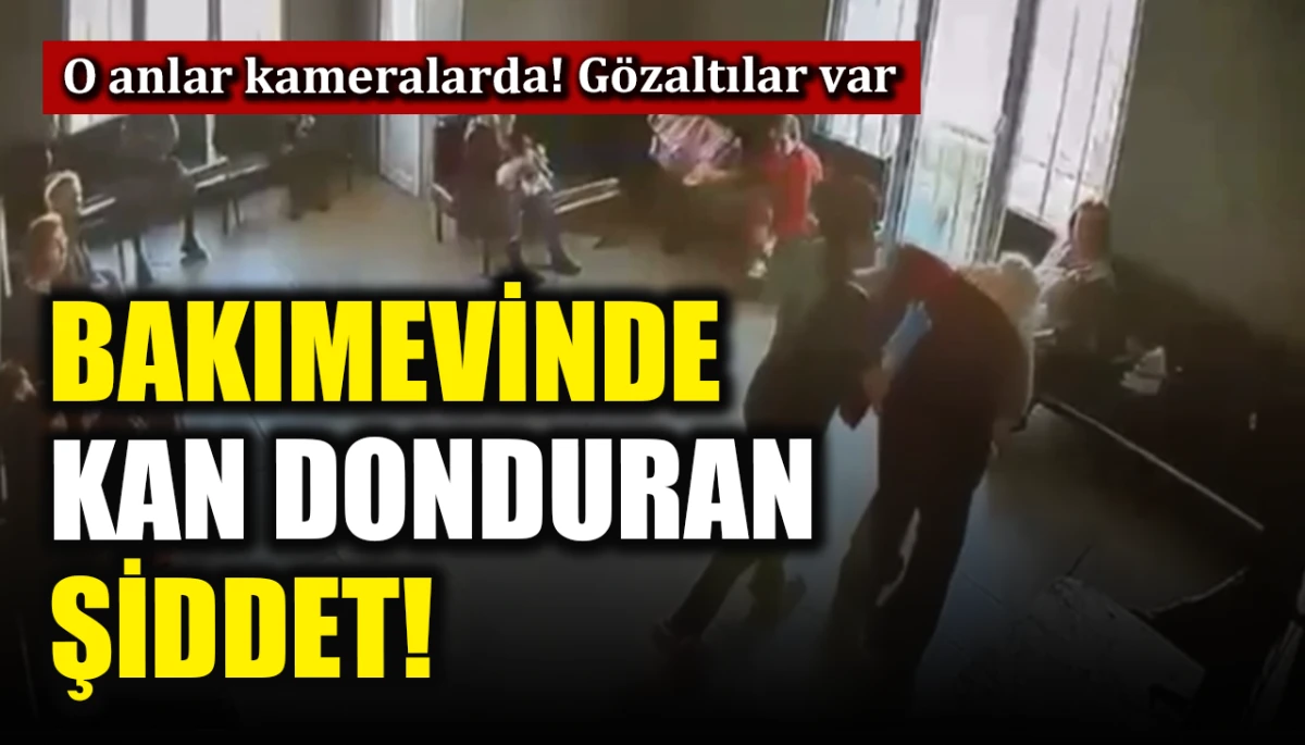 Bakımevinde kan donduran şiddet: O anlar g&uuml;venlik kameralarına yansıdı