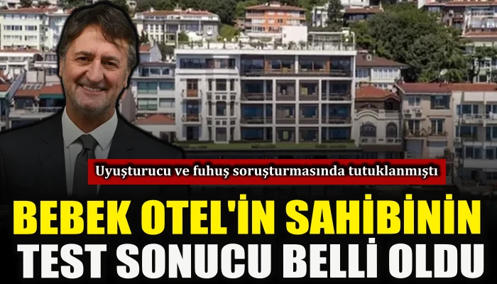 Bebek Otel&rsquo;in sahibi Muzaffer Yıldırım&rsquo;ın test sonucu belli oldu