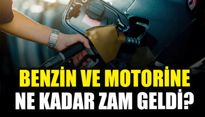 Benzin ve motorine ne kadar zam geldi?