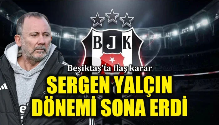 Beşiktaş'ta flaş karar! Sergen Yal&ccedil;ın d&ouml;nemi bitti