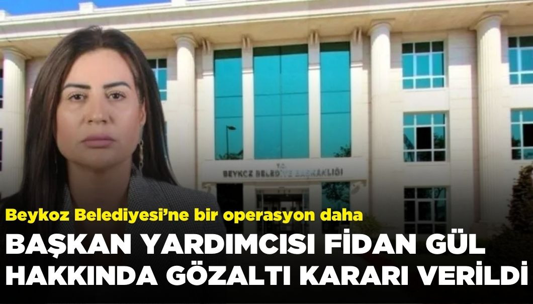 Beykoz Belediye Başkan Yardımcısı Fidan Gül Hakkında Gözaltı Kararı