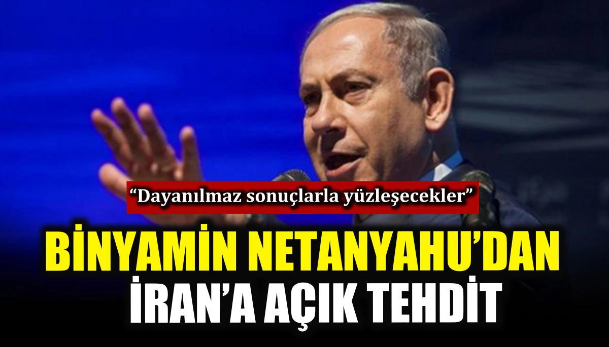 Binyamin Netanyahu&rsquo;dan İran&rsquo;a a&ccedil;ık tehdit! &ldquo;Dayanılmaz sonu&ccedil;larla y&uuml;zleşecekler&rdquo;