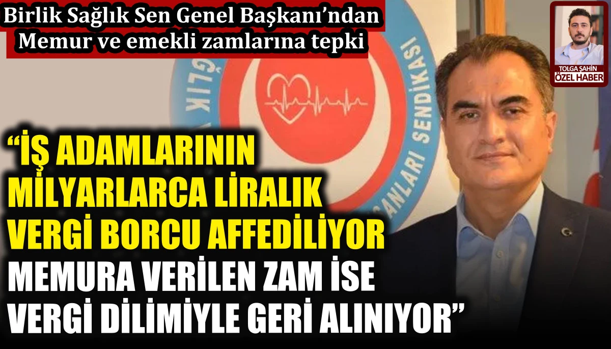 Birlik Sağlık Sen Genel Başkanı Ahmet Doğruyol&rsquo;dan memur ve emekli zamlarına tepki