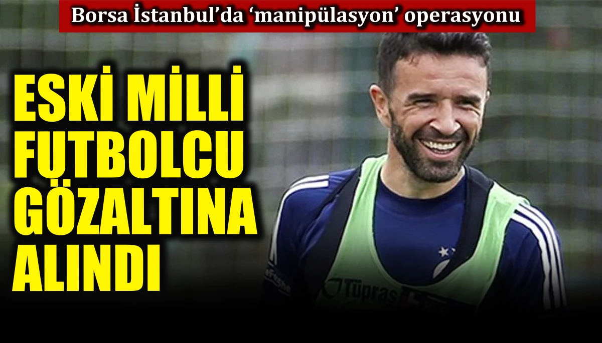 Eski Milli futbolcu gözaltına alındı