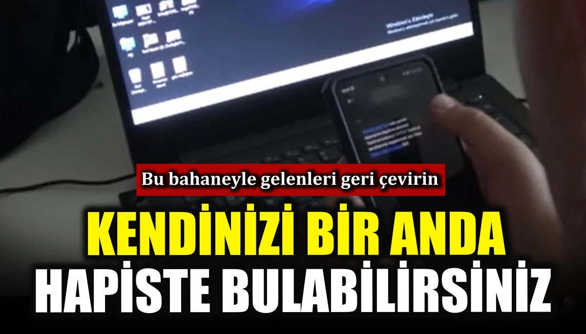 Bu bahaneyle gelenleri geri &ccedil;evirin! Kendinizi bir anda hapiste bulabilirsiniz