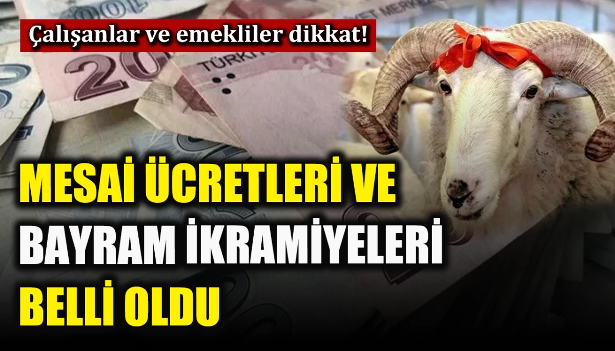 &Ccedil;alışanlar ve emekliler dikkat!: Mesai &uuml;cretleri ve bayram ikramiyeleri belli oldu