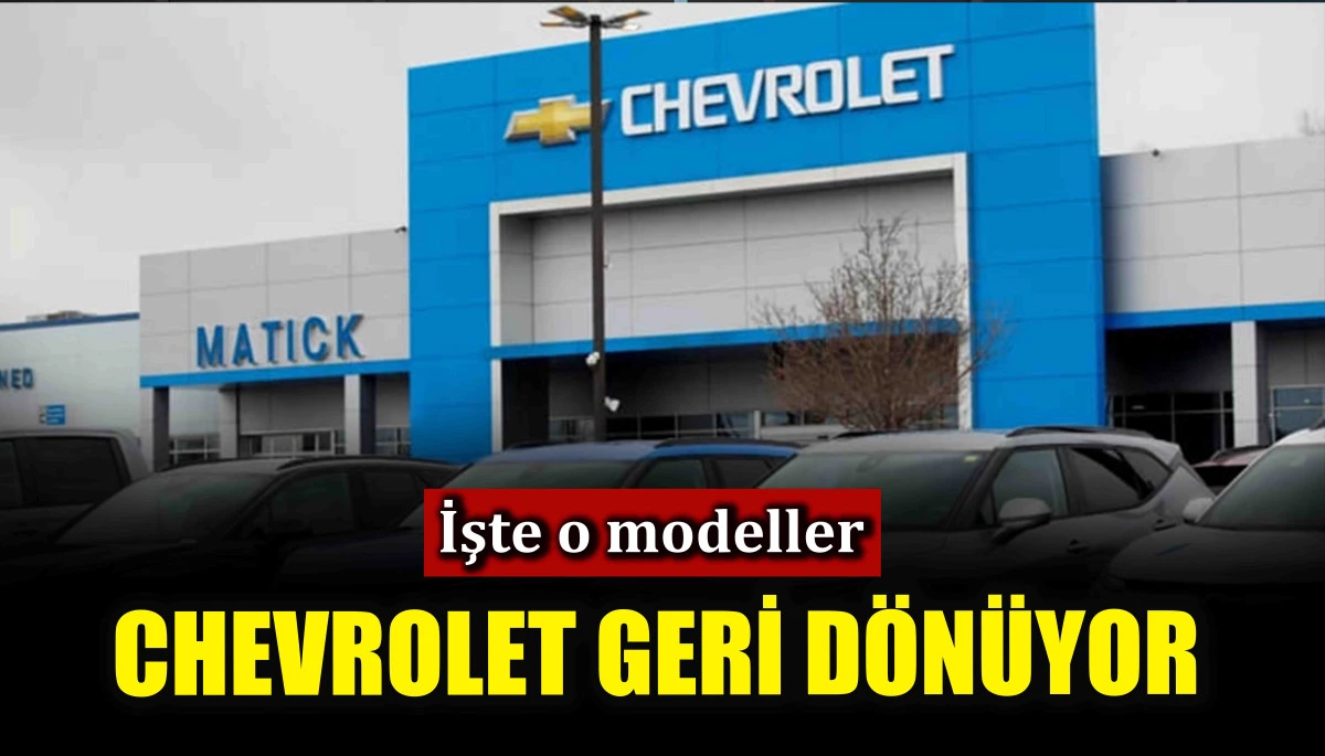 Chevrolet geri dönüyor! İşte o modeller