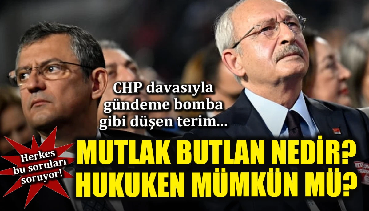 CHP davasıyla g&uuml;ndeme bomba gibi d&uuml;şen terim: Mutlak butlan nedir, ne anlama gelir? Hukuken m&uuml;mk&uuml;n m&uuml;?
