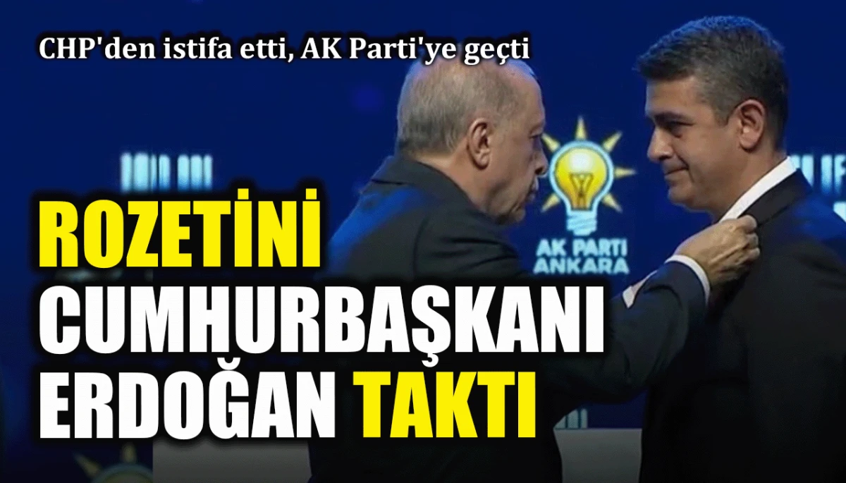 CHP'den istifa etti, AK Parti'ye ge&ccedil;ti: Rozetini Cumhurbaşkanı Erdoğan taktı