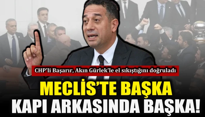 CHP'li Başarır, Akın G&uuml;rlek'le el sıkıştığını doğruladı 