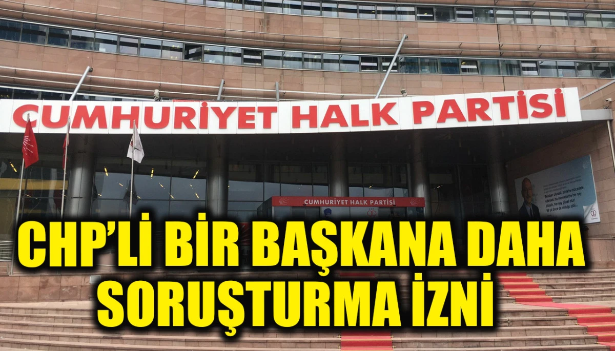 CHP'li bir belediye başkanı hakkında daha soruşturma izni